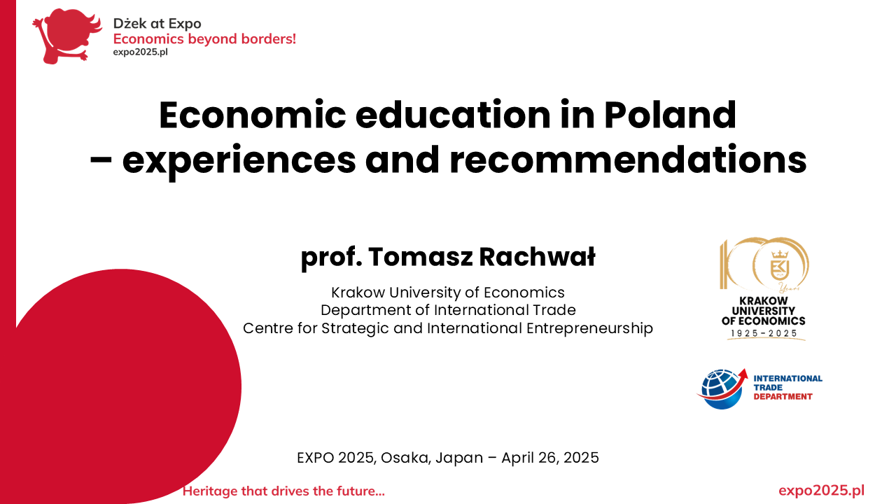 WIB - Expo 2025 - Economic education in Poland - experiences and recommendations - prof. Tomasz Rachwał Krakow University of Economics - Department of International Trade - Centre for Strategic and International Entrepreneurship - EXPO 2025, Osaka, Japan - April 26, 2025